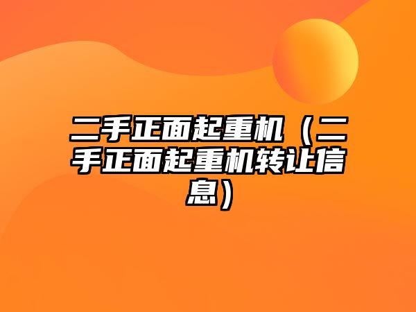 二手正面起重機(jī)（二手正面起重機(jī)轉(zhuǎn)讓信息）