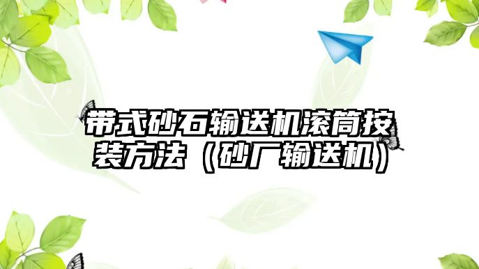 帶式砂石輸送機滾筒按裝方法（砂廠輸送機）