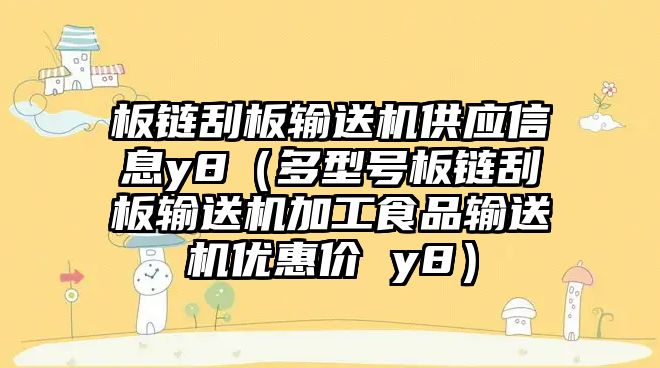 板鏈刮板輸送機供應信息y8（多型號板鏈刮板輸送機加工食品輸送機優(yōu)惠價 y8）