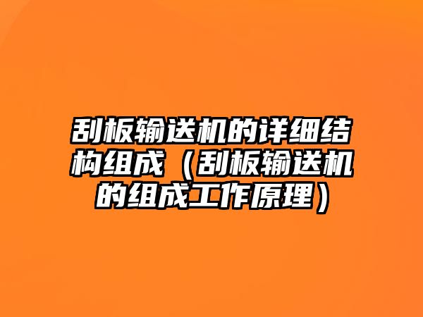 刮板輸送機的詳細結構組成（刮板輸送機的組成工作原理）