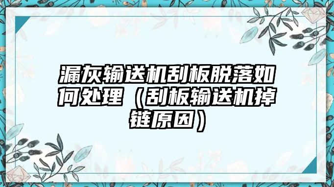 漏灰輸送機刮板脫落如何處理（刮板輸送機掉鏈原因）