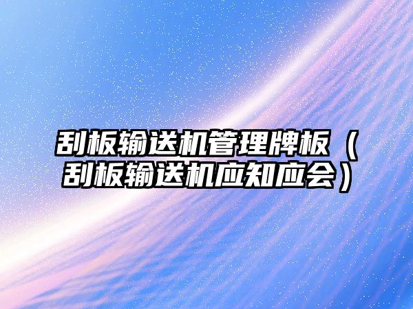 刮板輸送機(jī)管理牌板（刮板輸送機(jī)應(yīng)知應(yīng)會(huì)）