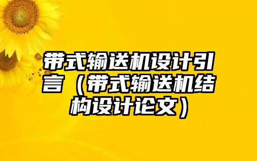 帶式輸送機(jī)設(shè)計(jì)引言（帶式輸送機(jī)結(jié)構(gòu)設(shè)計(jì)論文）