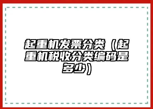 起重機(jī)發(fā)票分類（起重機(jī)稅收分類編碼是多少）