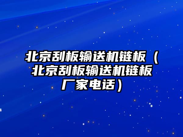 北京刮板輸送機鏈板（北京刮板輸送機鏈板廠家電話）