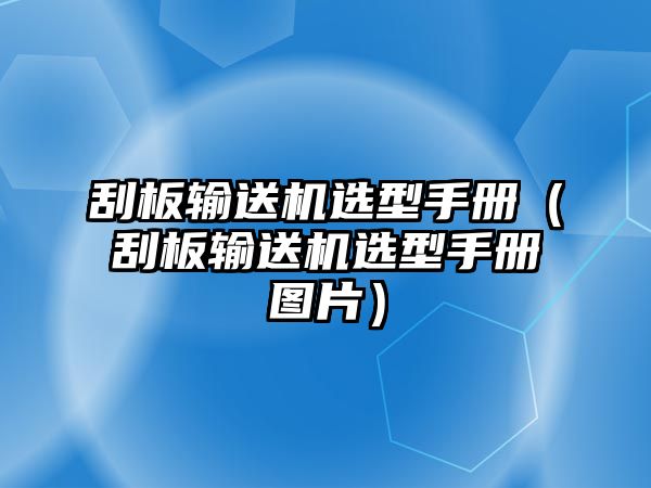 刮板輸送機(jī)選型手冊(cè)（刮板輸送機(jī)選型手冊(cè)圖片）