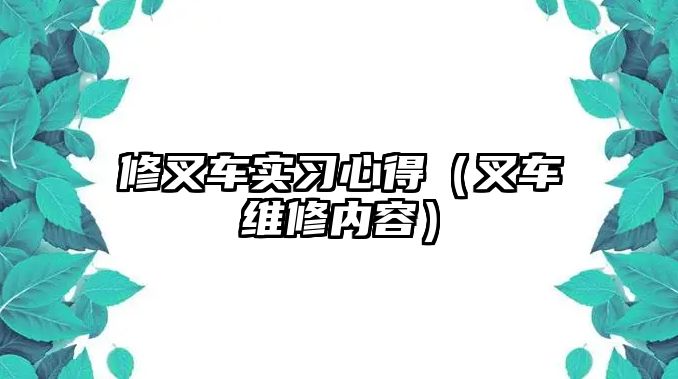 修叉車實習(xí)心得（叉車維修內(nèi)容）