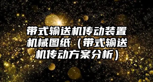 帶式輸送機(jī)傳動(dòng)裝置機(jī)械圖紙（帶式輸送機(jī)傳動(dòng)方案分析）