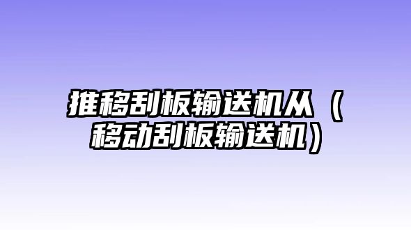 推移刮板輸送機從（移動刮板輸送機）