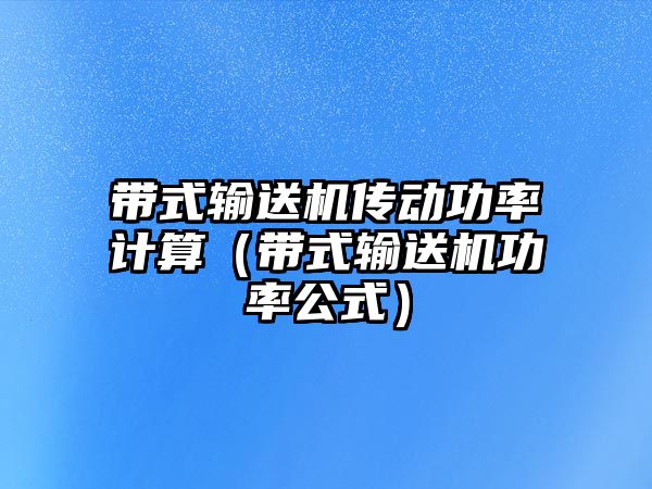 帶式輸送機傳動功率計算（帶式輸送機功率公式）