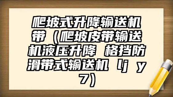 爬坡式升降輸送機(jī)帶（爬坡皮帶輸送機(jī)液壓升降 格擋防滑帶式輸送機(jī) lj y7）