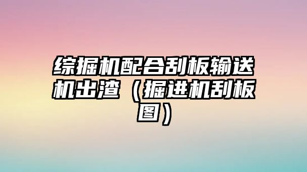 綜掘機(jī)配合刮板輸送機(jī)出渣（掘進(jìn)機(jī)刮板圖）