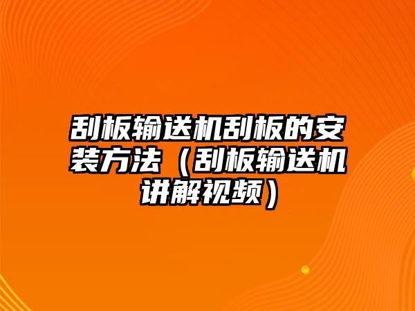 刮板輸送機(jī)刮板的安裝方法（刮板輸送機(jī)講解視頻）