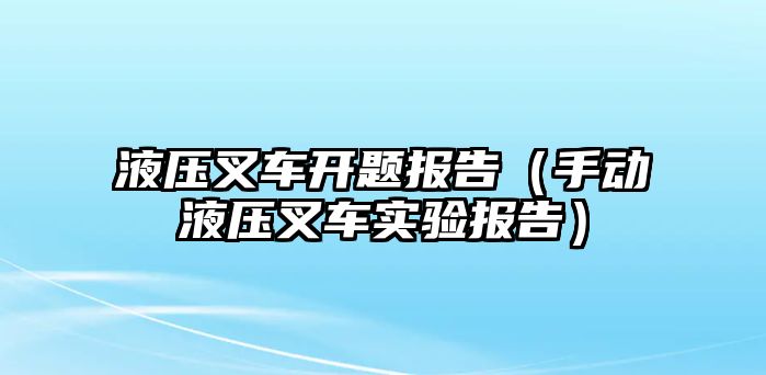 液壓叉車開題報告（手動液壓叉車實驗報告）