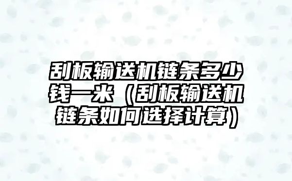 刮板輸送機(jī)鏈條多少錢一米（刮板輸送機(jī)鏈條如何選擇計(jì)算）