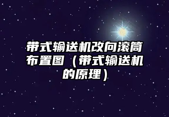 帶式輸送機改向滾筒布置圖（帶式輸送機的原理）