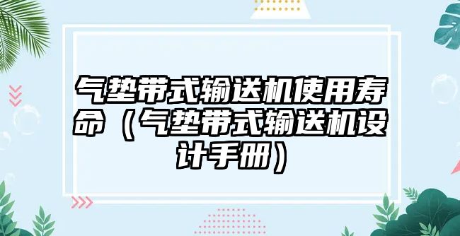 氣墊帶式輸送機使用壽命（氣墊帶式輸送機設(shè)計手冊）