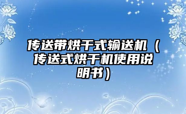 傳送帶烘干式輸送機（傳送式烘干機使用說明書）