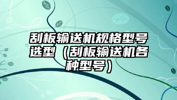 刮板輸送機規(guī)格型號選型（刮板輸送機各種型號）