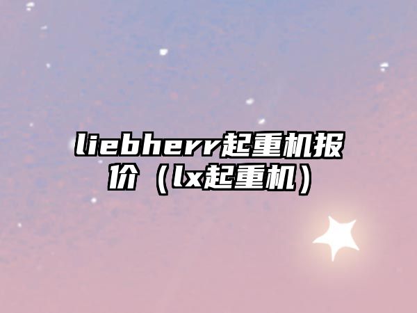 liebherr起重機(jī)報(bào)價(jià)（lx起重機(jī)）