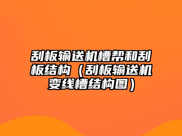 刮板輸送機槽幫和刮板結(jié)構(gòu)（刮板輸送機變線槽結(jié)構(gòu)圖）