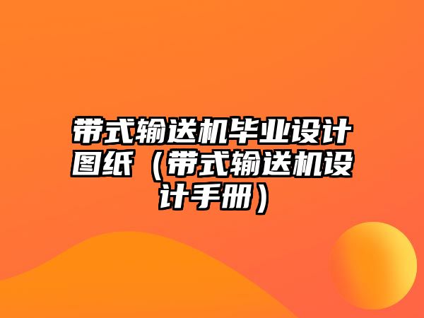 帶式輸送機(jī)畢業(yè)設(shè)計圖紙（帶式輸送機(jī)設(shè)計手冊）