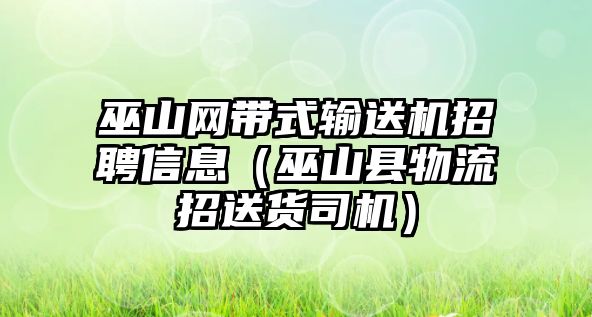 巫山網(wǎng)帶式輸送機(jī)招聘信息（巫山縣物流招送貨司機(jī)）