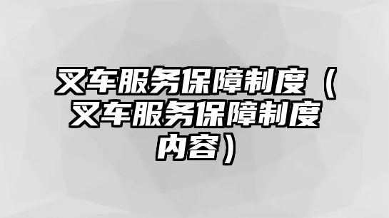 叉車服務(wù)保障制度（叉車服務(wù)保障制度內(nèi)容）