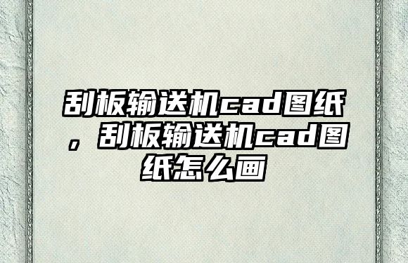 刮板輸送機(jī)cad圖紙，刮板輸送機(jī)cad圖紙?jiān)趺串?huà)