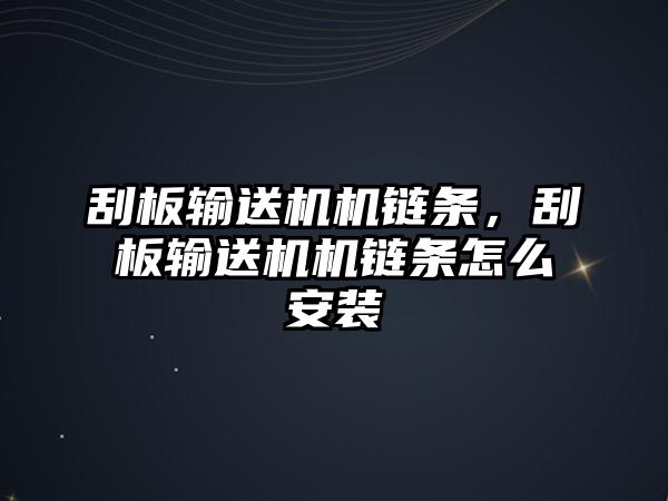 刮板輸送機機鏈條，刮板輸送機機鏈條怎么安裝