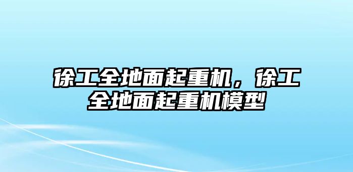 徐工全地面起重機(jī)，徐工全地面起重機(jī)模型