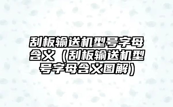 刮板輸送機(jī)型號字母含義（刮板輸送機(jī)型號字母含義圖解）