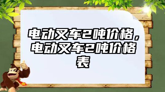 電動叉車2噸價格，電動叉車2噸價格表