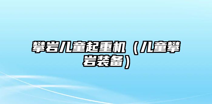 攀巖兒童起重機（兒童攀巖裝備）