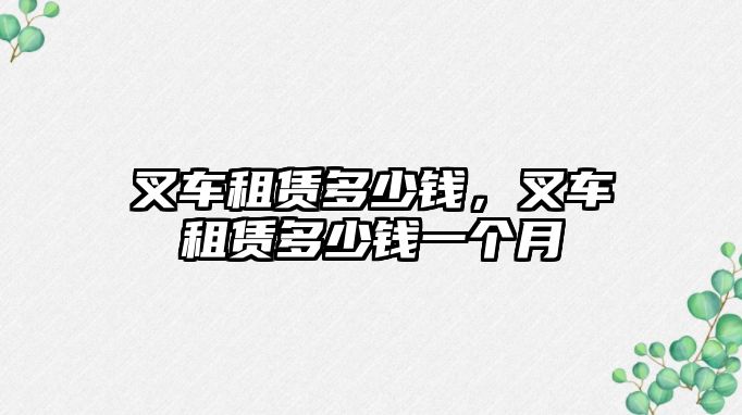 叉車租賃多少錢，叉車租賃多少錢一個(gè)月