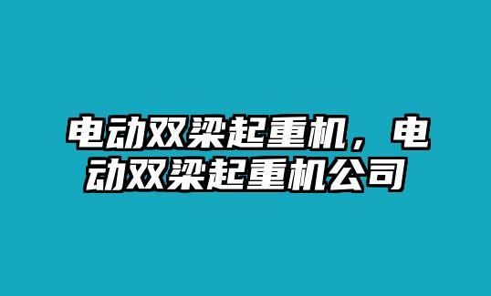 電動雙梁起重機，電動雙梁起重機公司