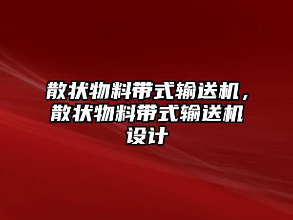 散狀物料帶式輸送機(jī)，散狀物料帶式輸送機(jī)設(shè)計(jì)