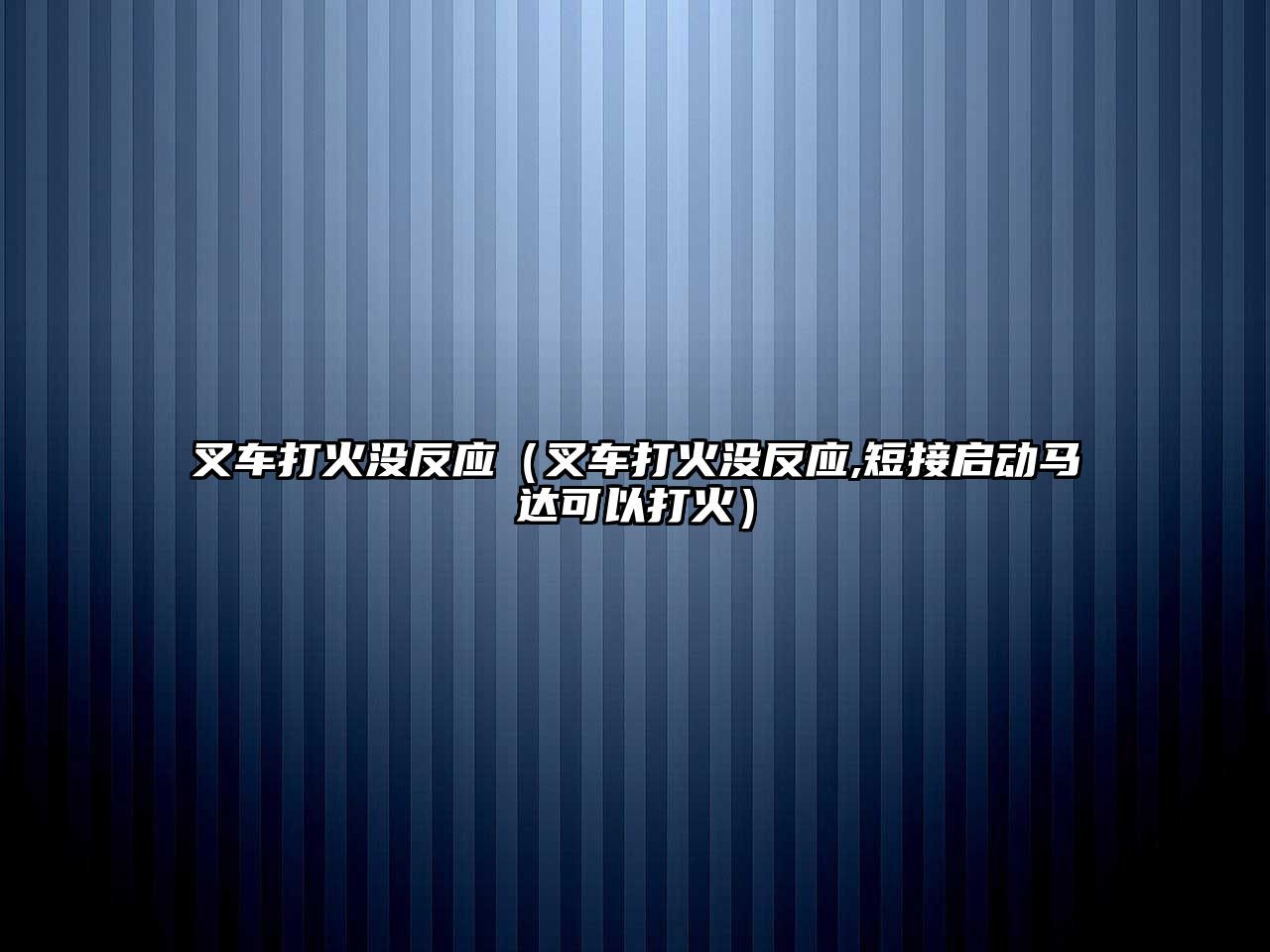 叉車打火沒反應（叉車打火沒反應,短接啟動馬達可以打火）