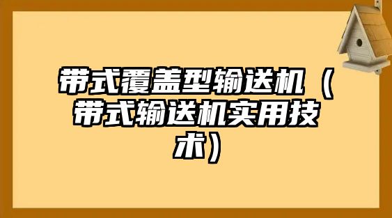 帶式覆蓋型輸送機（帶式輸送機實用技術(shù)）