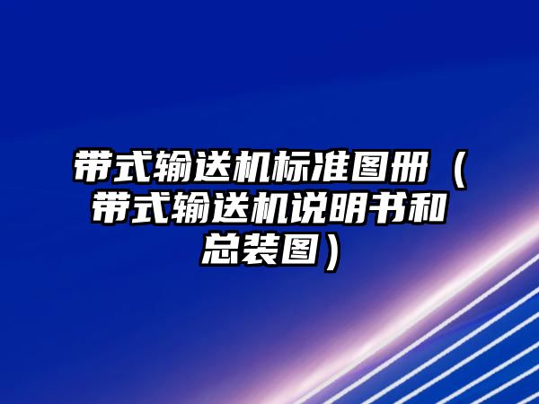 帶式輸送機(jī)標(biāo)準(zhǔn)圖冊（帶式輸送機(jī)說明書和總裝圖）