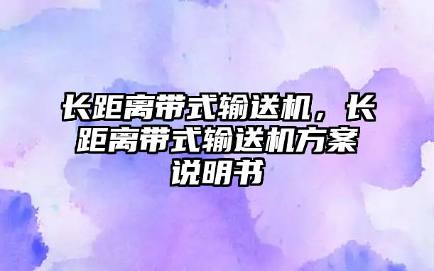 長距離帶式輸送機，長距離帶式輸送機方案說明書