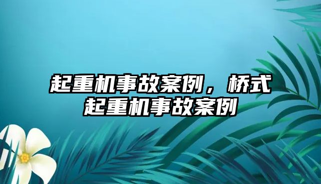 起重機(jī)事故案例，橋式起重機(jī)事故案例