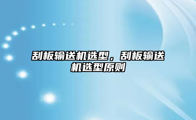 刮板輸送機(jī)選型，刮板輸送機(jī)選型原則