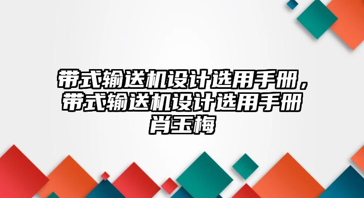 帶式輸送機設計選用手冊，帶式輸送機設計選用手冊肖玉梅