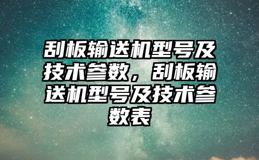 刮板輸送機型號及技術參數(shù)，刮板輸送機型號及技術參數(shù)表