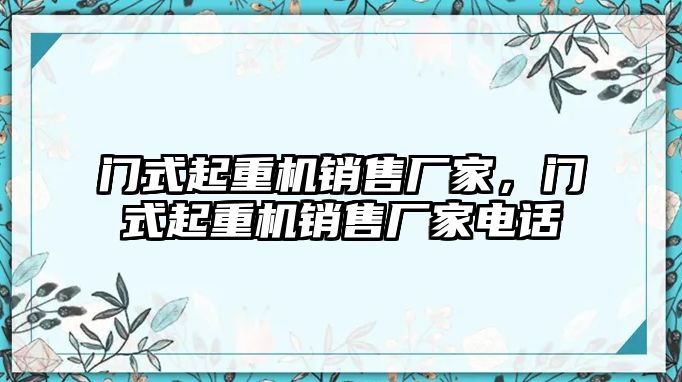 門式起重機(jī)銷售廠家，門式起重機(jī)銷售廠家電話