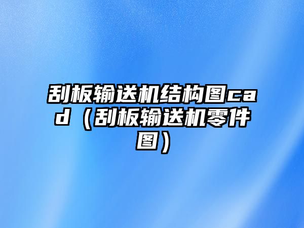 刮板輸送機(jī)結(jié)構(gòu)圖cad（刮板輸送機(jī)零件圖）