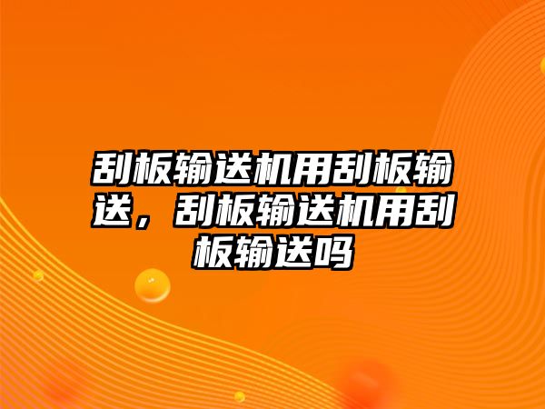 刮板輸送機用刮板輸送，刮板輸送機用刮板輸送嗎