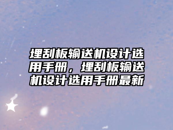 埋刮板輸送機(jī)設(shè)計(jì)選用手冊(cè)，埋刮板輸送機(jī)設(shè)計(jì)選用手冊(cè)最新