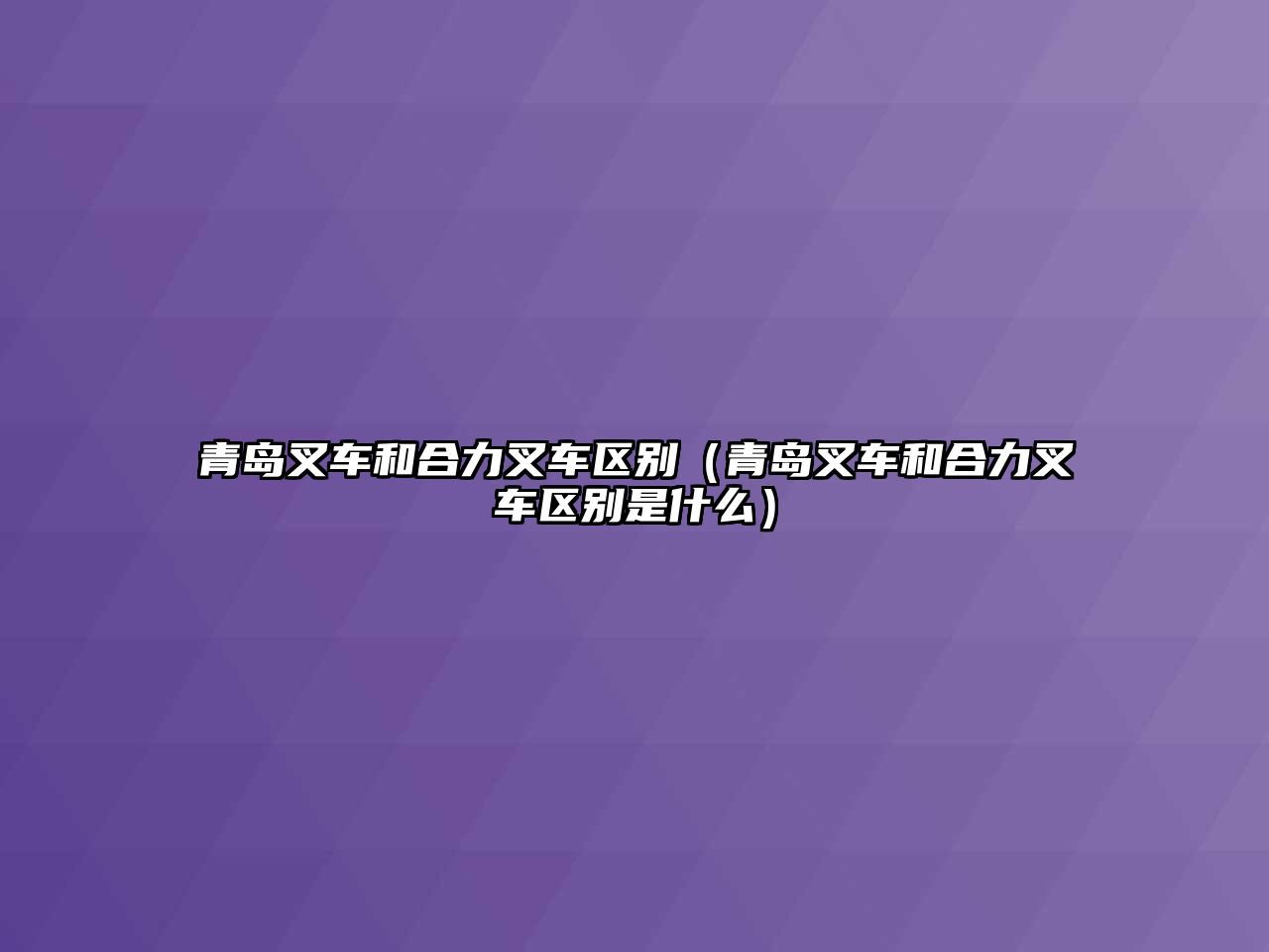 青島叉車和合力叉車區(qū)別（青島叉車和合力叉車區(qū)別是什么）